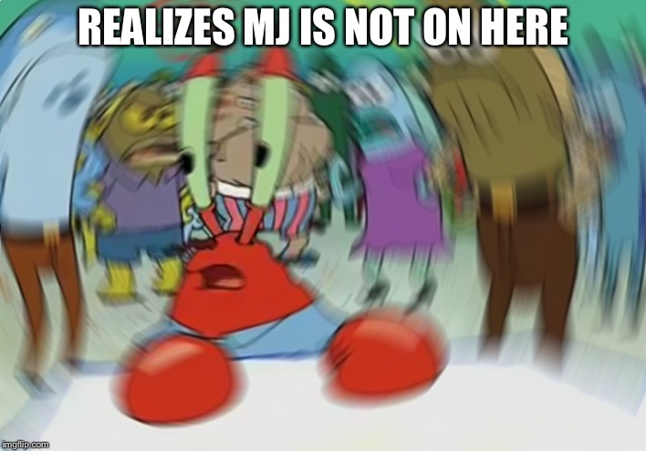 Mr Krabs Blur Meme Meme | REALIZES MJ IS NOT ON HERE | image tagged in memes,mr krabs blur meme | made w/ Imgflip meme maker