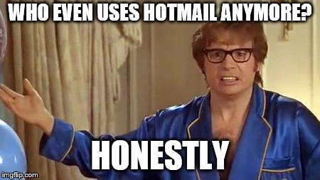 Austin Powers Honestly Meme | WHO EVEN USES HOTMAIL ANYMORE? HONESTLY | image tagged in memes,austin powers honestly | made w/ Imgflip meme maker