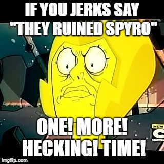 I'm a proud Portal Master. | IF YOU JERKS SAY "THEY RUINED SPYRO"; ONE! MORE! HECKING! TIME! | image tagged in yellow diamond- steven universe-taxes | made w/ Imgflip meme maker