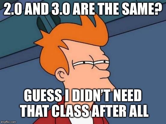 Futurama Fry Meme | 2.0 AND 3.0 ARE THE SAME? GUESS I DIDN’T NEED THAT CLASS AFTER ALL | image tagged in memes,futurama fry | made w/ Imgflip meme maker