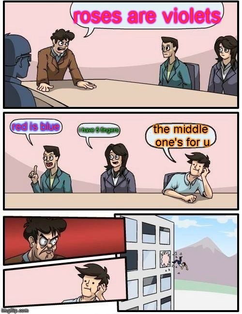 Salt Assault #1-Boardroom Suggestions | roses are violets; red is blue; i have 5 fingers; the middle one's for u | image tagged in memes,boardroom meeting suggestion | made w/ Imgflip meme maker