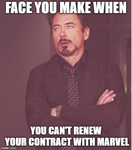 Face You Make Robert Downey Jr | FACE YOU MAKE WHEN; YOU CAN'T RENEW YOUR CONTRACT WITH MARVEL | image tagged in memes,face you make robert downey jr | made w/ Imgflip meme maker