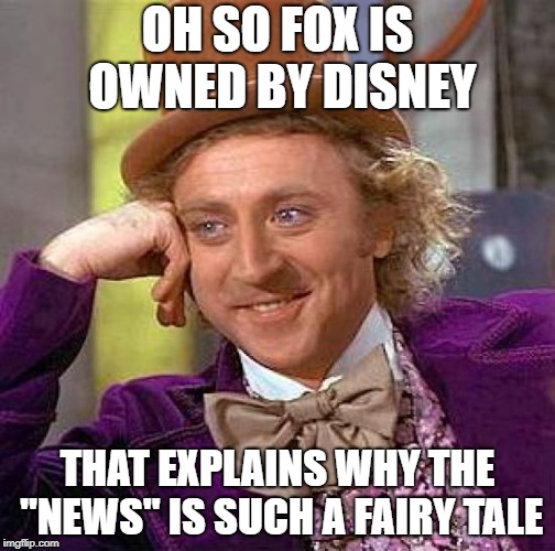 Creepy Condescending Wonka | OH SO FOX IS OWNED BY DISNEY; THAT EXPLAINS WHY THE "NEWS" IS SUCH A FAIRY TALE | image tagged in memes,creepy condescending wonka,disney,fox news | made w/ Imgflip meme maker