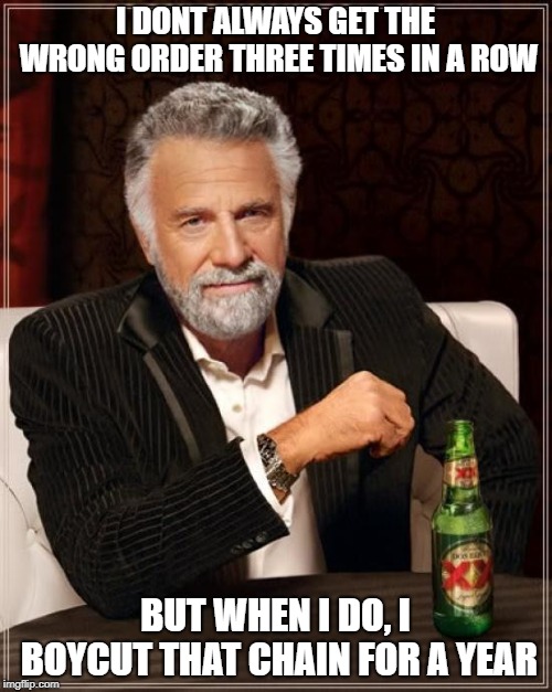The Most Interesting Man In The World Meme | I DONT ALWAYS GET THE WRONG ORDER THREE TIMES IN A ROW BUT WHEN I DO, I BOYCUT THAT CHAIN FOR A YEAR | image tagged in memes,the most interesting man in the world | made w/ Imgflip meme maker