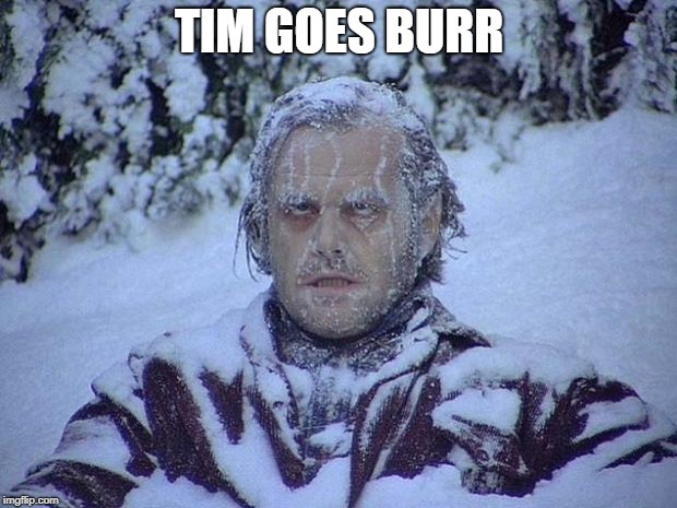 Jack Nicholson The Shining Snow Meme | TIM GOES BURR | image tagged in memes,jack nicholson the shining snow | made w/ Imgflip meme maker