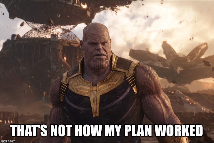 TheMadTitan Imgflip user | THAT’S NOT HOW MY PLAN WORKED | image tagged in themadtitan imgflip user | made w/ Imgflip meme maker