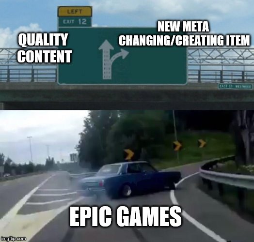 fortnite in a nutshel | NEW META CHANGING/CREATING ITEM; QUALITY CONTENT; EPIC GAMES | image tagged in memes,left exit 12 off ramp,fortnite,fortnite meme,meta | made w/ Imgflip meme maker