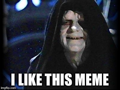 Emperor Palpatine | I LIKE THIS MEME | image tagged in emperor palpatine | made w/ Imgflip meme maker