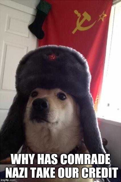 communist dog | WHY HAS COMRADE NAZI TAKE OUR CREDIT | image tagged in communist dog | made w/ Imgflip meme maker