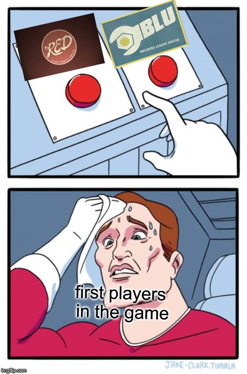 Two Buttons | first players in the game | image tagged in memes,two buttons | made w/ Imgflip meme maker