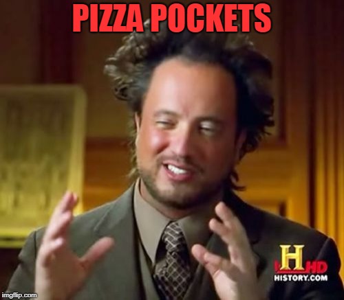 Ancient Aliens Meme | PIZZA POCKETS | image tagged in memes,ancient aliens | made w/ Imgflip meme maker