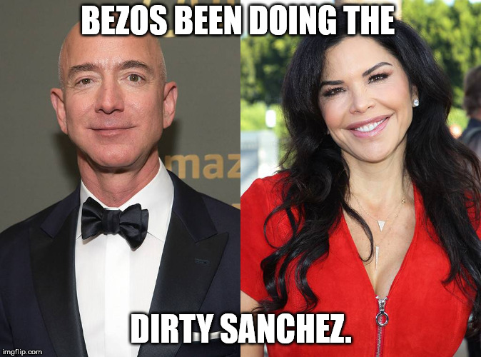 Dirty Bezos | BEZOS BEEN DOING THE; DIRTY SANCHEZ. | image tagged in jeff bezos,lauren sanchez,divorce,amazon | made w/ Imgflip meme maker