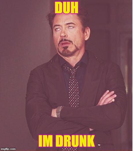Face You Make Robert Downey Jr Meme | DUH; IM DRUNK | image tagged in memes,face you make robert downey jr | made w/ Imgflip meme maker