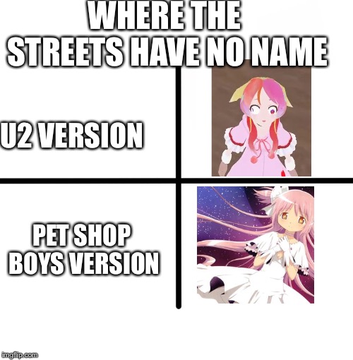Blank Starter Pack Meme | WHERE THE STREETS HAVE NO NAME; U2 VERSION; PET SHOP BOYS VERSION | image tagged in memes,blank starter pack | made w/ Imgflip meme maker