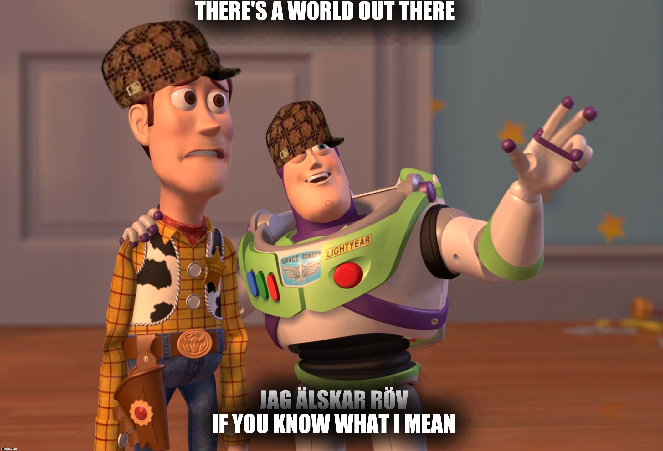 X, X Everywhere Meme | THERE'S A WORLD OUT THERE; JAG ÄLSKAR RÖV IF YOU KNOW WHAT I MEAN | image tagged in memes,x x everywhere | made w/ Imgflip meme maker