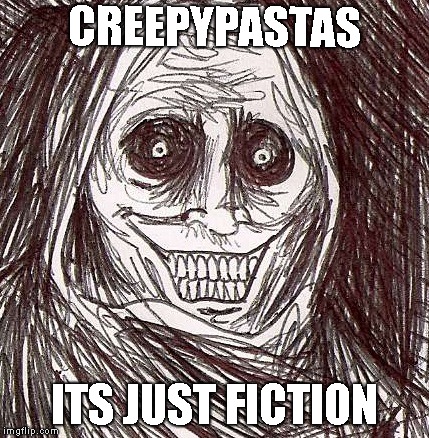 Unwanted House Guest Meme | CREEPYPASTAS; ITS JUST FICTION | image tagged in memes,unwanted house guest | made w/ Imgflip meme maker
