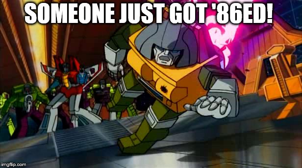 SOMEONE JUST GOT '86ED! | image tagged in g1 transformers | made w/ Imgflip meme maker