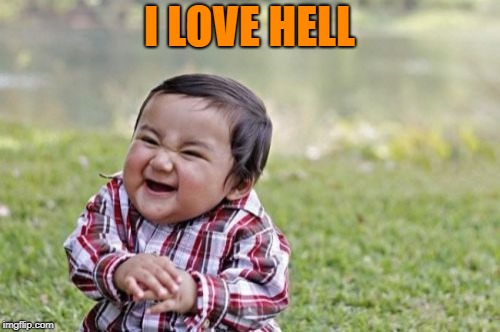 Evil Toddler Meme | I LOVE HELL | image tagged in memes,evil toddler | made w/ Imgflip meme maker