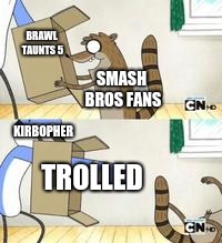 BRAWL TAUNTS 5; SMASH BROS FANS; KIRBOPHER; TROLLED | image tagged in regular show,super smash bros | made w/ Imgflip meme maker