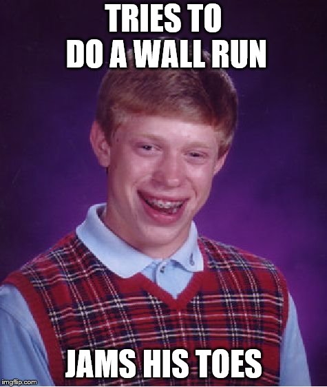 Good night it hurt! | TRIES TO DO A WALL RUN; JAMS HIS TOES | image tagged in memes,bad luck brian | made w/ Imgflip meme maker