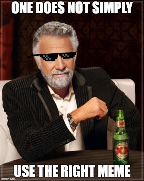 The Most Interesting Man In The World | ONE DOES NOT SIMPLY; USE THE RIGHT MEME | image tagged in memes,the most interesting man in the world | made w/ Imgflip meme maker