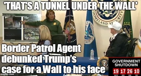 Border Patrol Agent debunked Trump’s case for a Wall to his face | 'THAT'S A TUNNEL UNDER THE WALL'; Border Patrol Agent debunked Trump’s case for a Wall to his face | image tagged in trump,trump wall,border wall,build the wall,debunked,laughingstock | made w/ Imgflip meme maker