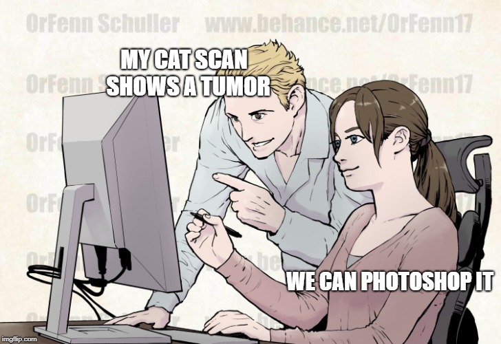 computer instructor | MY CAT SCAN 
SHOWS A TUMOR; WE CAN PHOTOSHOP IT | image tagged in computer instructor | made w/ Imgflip meme maker