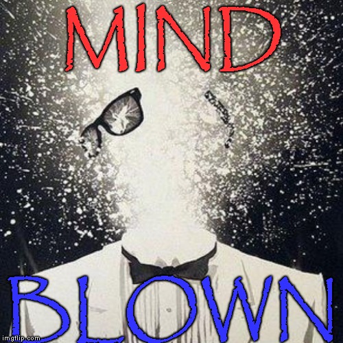 Mind Blown | MIND BLOWN | image tagged in mind blown | made w/ Imgflip meme maker