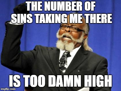 Too Damn High Meme | THE NUMBER OF SINS TAKING ME THERE IS TOO DAMN HIGH | image tagged in memes,too damn high | made w/ Imgflip meme maker