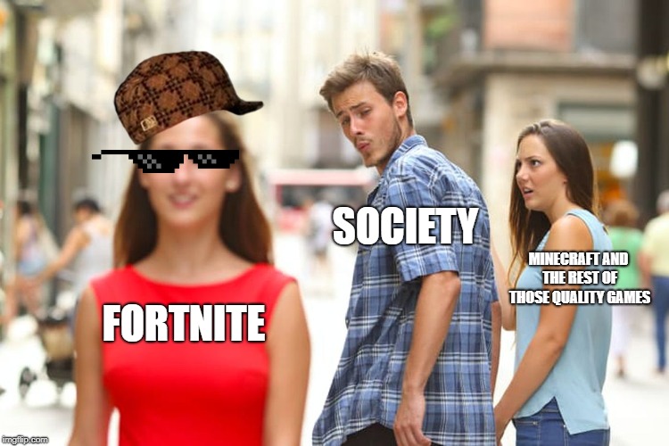 Distracted Boyfriend Meme | SOCIETY; MINECRAFT AND THE REST OF THOSE QUALITY GAMES; FORTNITE | image tagged in memes,distracted boyfriend | made w/ Imgflip meme maker