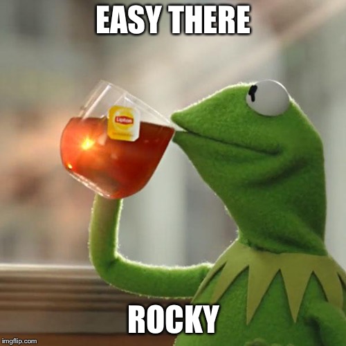 But That's None Of My Business Meme | EASY THERE ROCKY | image tagged in memes,but thats none of my business,kermit the frog | made w/ Imgflip meme maker