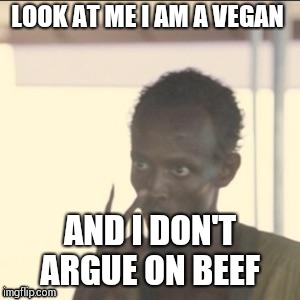 Look At Me Meme | LOOK AT ME I AM A VEGAN; AND I DON'T ARGUE ON BEEF | image tagged in memes,look at me | made w/ Imgflip meme maker