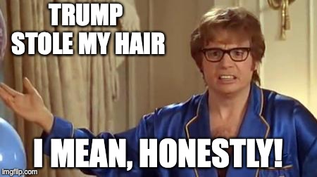 Austin Powers Honestly | TRUMP STOLE MY HAIR; I MEAN, HONESTLY! | image tagged in memes,austin powers honestly | made w/ Imgflip meme maker