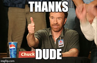 Chuck Norris Approves Meme | THANKS DUDE | image tagged in memes,chuck norris approves,chuck norris | made w/ Imgflip meme maker