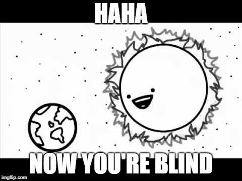 HAHA; NOW YOU'RE BLIND | image tagged in now you're blind | made w/ Imgflip meme maker