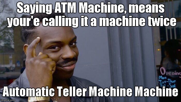 Roll Safe Think About It | Saying ATM Machine, means your'e calling it a machine twice; Automatic Teller Machine Machine | image tagged in memes,roll safe think about it | made w/ Imgflip meme maker