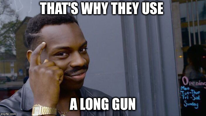 Roll Safe Think About It Meme | THAT'S WHY THEY USE A LONG GUN | image tagged in memes,roll safe think about it | made w/ Imgflip meme maker