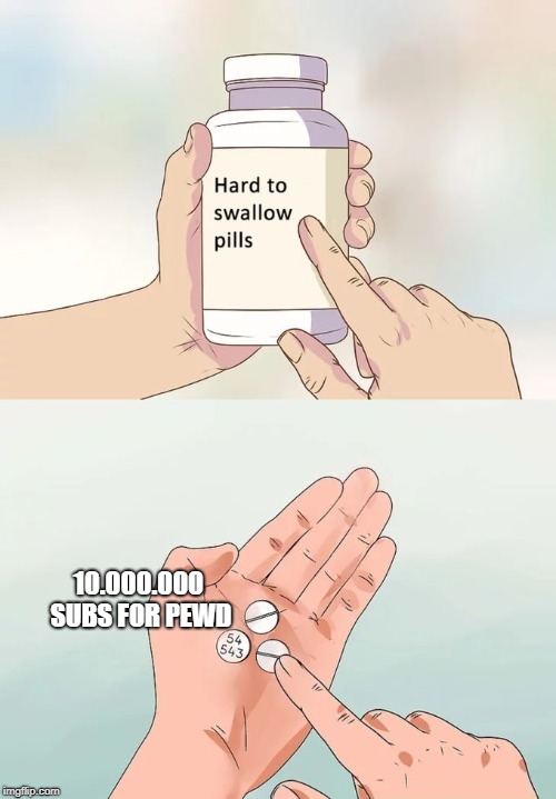 Hard To Swallow Pills Meme | 10.000.000 SUBS FOR PEWD | image tagged in memes,hard to swallow pills | made w/ Imgflip meme maker