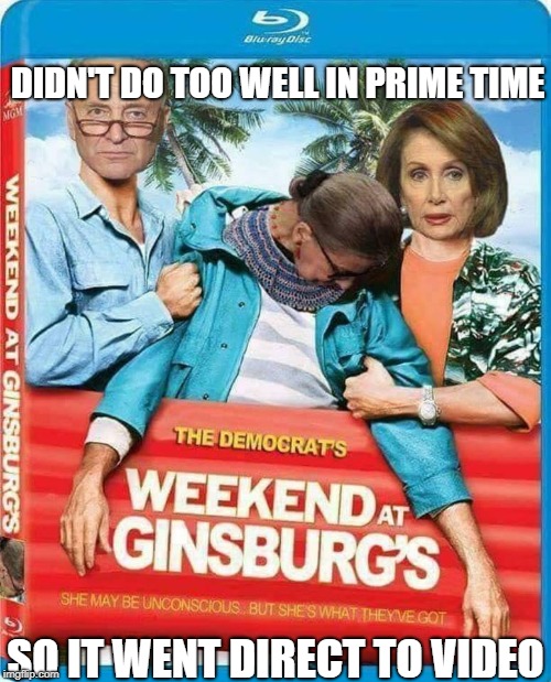 Chucky and Nancy try to save America from another Trump court nominee | DIDN'T DO TOO WELL IN PRIME TIME; SO IT WENT DIRECT TO VIDEO | image tagged in chuck schumer,nancy pelosi,ruth bader ginsburg,scotus | made w/ Imgflip meme maker