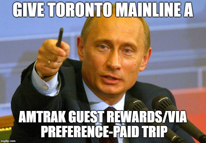 Putin "Give that man a Cookie" | GIVE TORONTO MAINLINE A; AMTRAK GUEST REWARDS/VIA PREFERENCE-PAID TRIP | image tagged in putin give that man a cookie | made w/ Imgflip meme maker