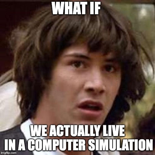 Conspiracy Keanu Meme | WHAT IF; WE ACTUALLY LIVE IN A COMPUTER SIMULATION | image tagged in memes,conspiracy keanu | made w/ Imgflip meme maker