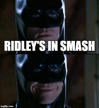 Batman Smiles | RIDLEY'S IN SMASH | image tagged in memes,batman smiles | made w/ Imgflip meme maker