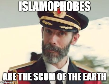 Islamophobes Are The Scum Of The Earth | ISLAMOPHOBES; ARE THE SCUM OF THE EARTH | image tagged in captain obvious,islamophobia,scum,scumbag,earth | made w/ Imgflip meme maker