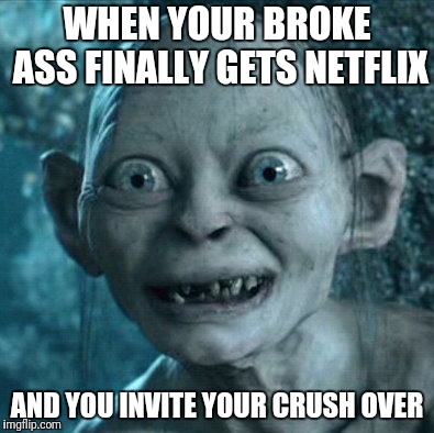 Hey babe, watcha doin' tonite? | WHEN YOUR BROKE ASS FINALLY GETS NETFLIX; AND YOU INVITE YOUR CRUSH OVER | image tagged in memes,gollum,netflix and chill | made w/ Imgflip meme maker