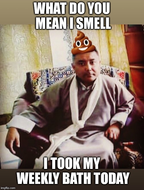 WHAT DO YOU MEAN I SMELL; I TOOK MY WEEKLY BATH TODAY | image tagged in sonam topgay tashi,memes,douchebag,scumbag,ugly guy,scumbag steve | made w/ Imgflip meme maker