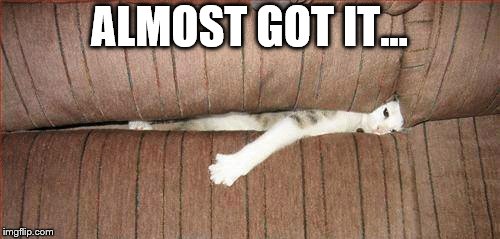 ALMOST GOT IT... | made w/ Imgflip meme maker
