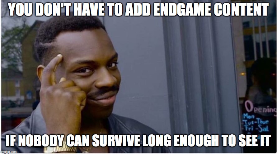 Roll safe | YOU DON'T HAVE TO ADD ENDGAME CONTENT; IF NOBODY CAN SURVIVE LONG ENOUGH TO SEE IT | image tagged in roll safe | made w/ Imgflip meme maker