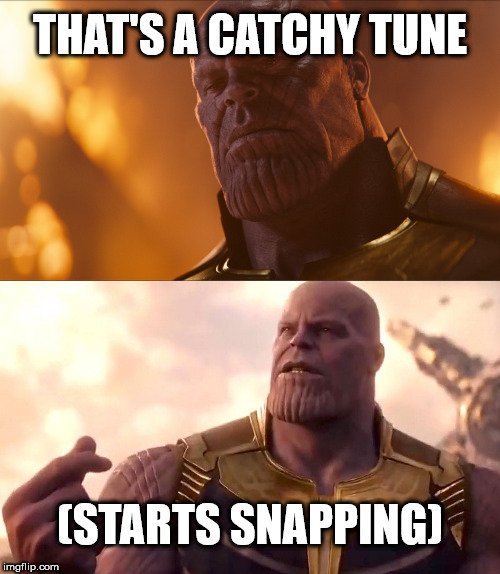 THAT'S A CATCHY TUNE; (STARTS SNAPPING) | image tagged in thanos,thanos snap,clubbing | made w/ Imgflip meme maker