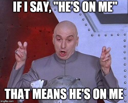 Dr Evil Laser | IF I SAY, "HE'S ON ME"; THAT MEANS HE'S ON ME | image tagged in memes,dr evil laser | made w/ Imgflip meme maker