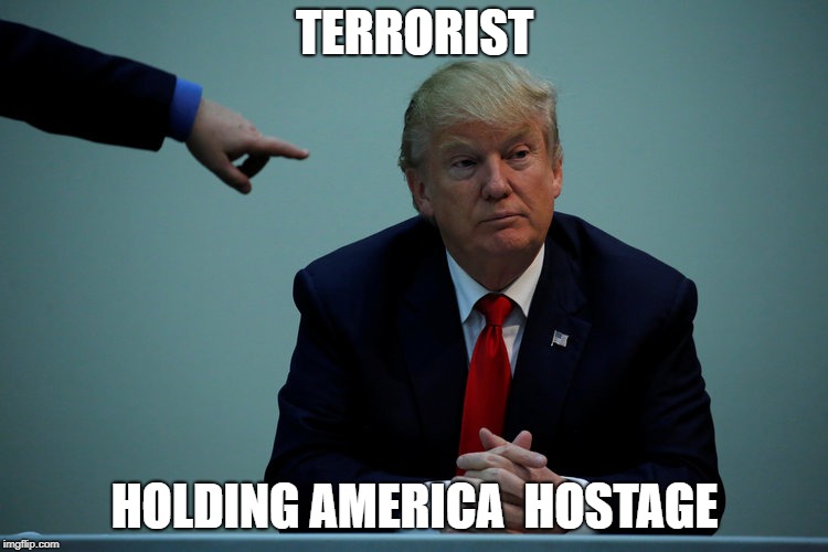 Russian Agent Destroys the USA | TERRORIST; HOLDING AMERICA  HOSTAGE | image tagged in impeach trump,dump trump,government shutdown,trump russia collusion | made w/ Imgflip meme maker